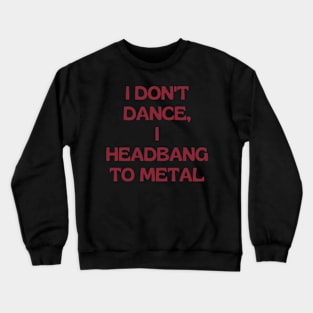 I don't dance I headbang to metal Crewneck Sweatshirt